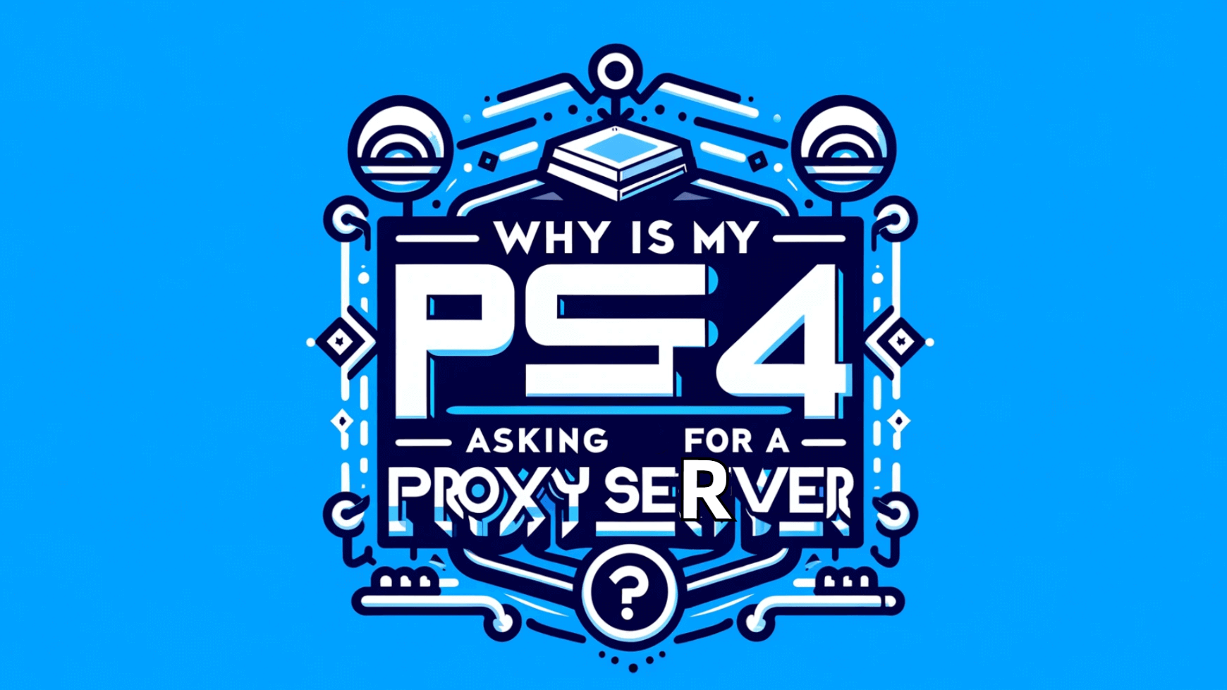 Why Is My Ps4 Asking For A Proxy Server